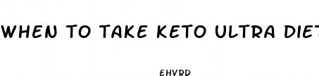 when to take keto ultra diet pills