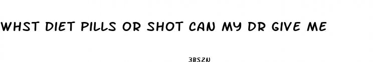 whst diet pills or shot can my dr give me