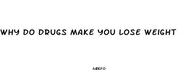 why do drugs make you lose weight