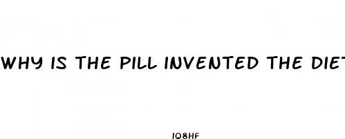 why is the pill invented the diet pill