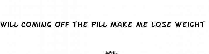 will coming off the pill make me lose weight
