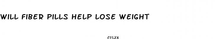 will fiber pills help lose weight