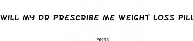 will my dr prescribe me weight loss pills