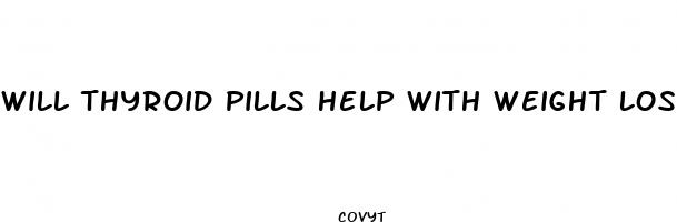 will thyroid pills help with weight loss