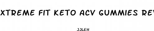 xtreme fit keto acv gummies review
