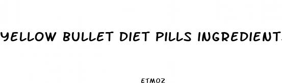 yellow bullet diet pills ingredients