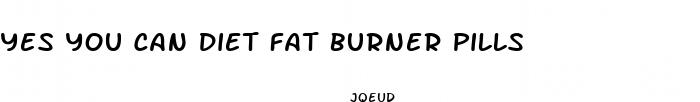 yes you can diet fat burner pills