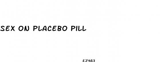 sex on placebo pill