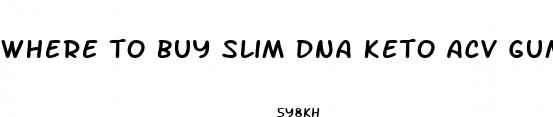 where to buy slim dna keto acv gummies