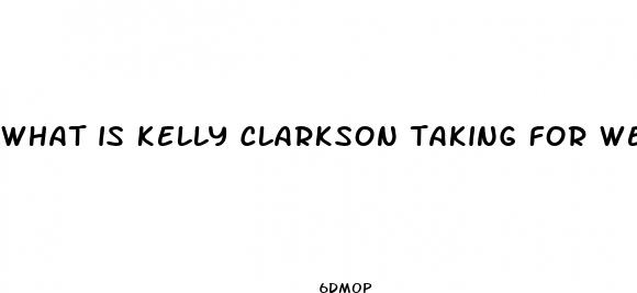 what is kelly clarkson taking for weight loss