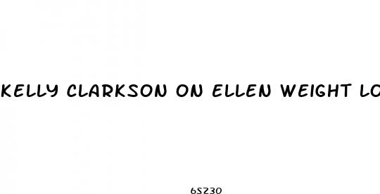 kelly clarkson on ellen weight loss