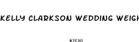 kelly clarkson wedding weight loss