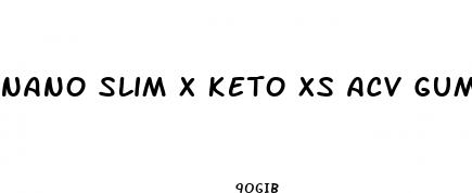 nano slim x keto xs acv gummies