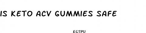 is keto acv gummies safe