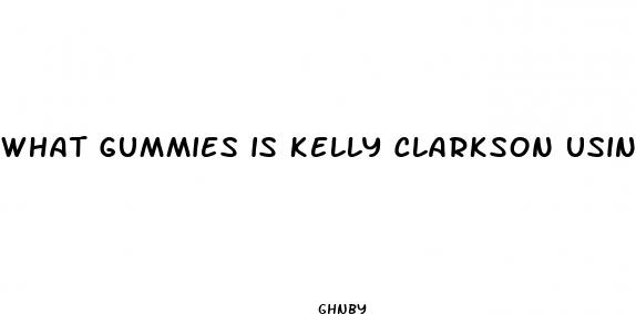what gummies is kelly clarkson using