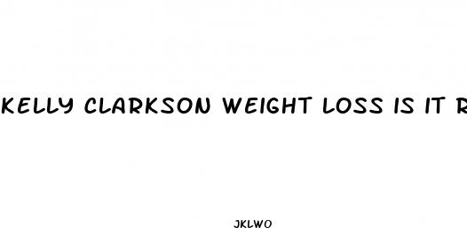 kelly clarkson weight loss is it real