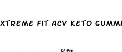 xtreme fit acv keto gummies