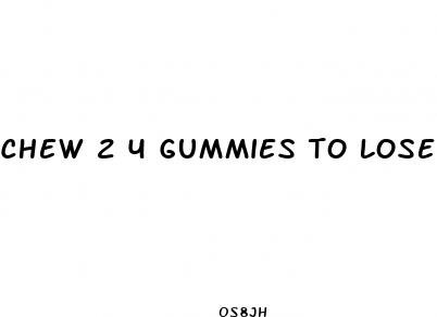 chew 2 4 gummies to lose weight