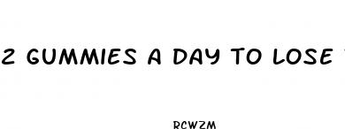 2 gummies a day to lose weight