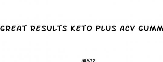great results keto plus acv gummies reviews