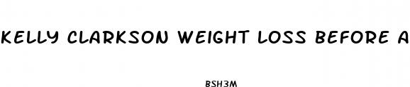 kelly clarkson weight loss before and after
