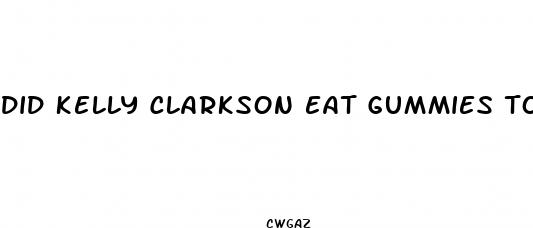 did kelly clarkson eat gummies to lose weight
