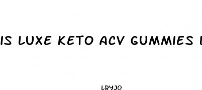 is luxe keto acv gummies legit