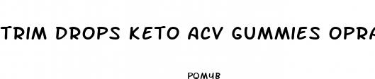 trim drops keto acv gummies oprah