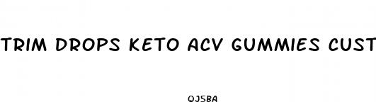 trim drops keto acv gummies customer service number