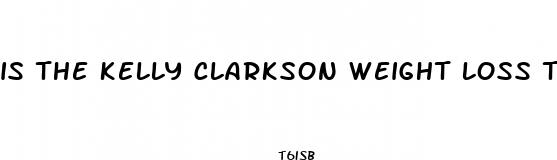 is the kelly clarkson weight loss true