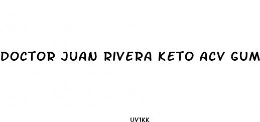 doctor juan rivera keto acv gummies